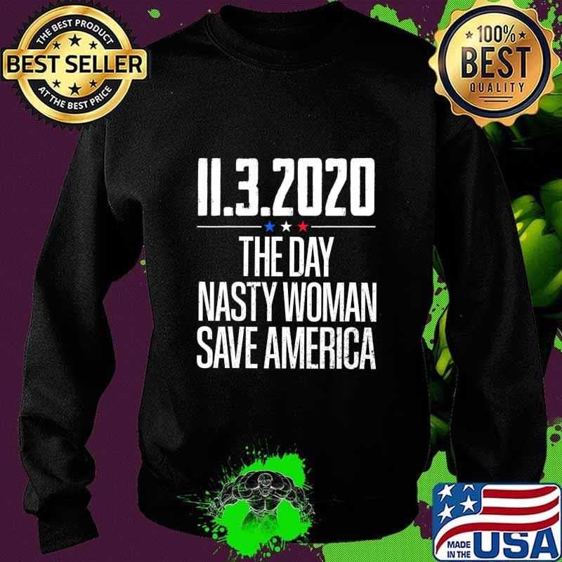 11.3.2020 Day Nasty Woman Save America T-Shirt Sweater 11.3.2020 Day Nasty Woman Save America T-Shirt Sweater