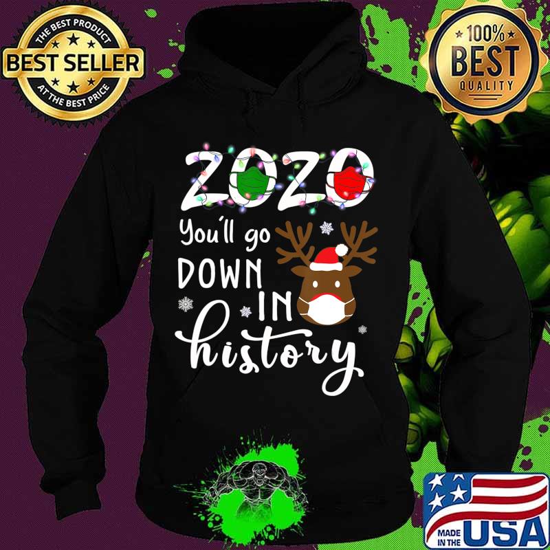 2020 You'll Go Down In History Christmas Reindeer Mask Xmas Shirt Hoodie 2020 You'll Go Down In History Christmas Reindeer Mask Xmas Shirt Hoodie