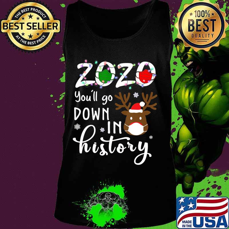 2020 You'll Go Down In History Christmas Reindeer Mask Xmas Shirt Tank top 2020 You'll Go Down In History Christmas Reindeer Mask Xmas Shirt Tank top