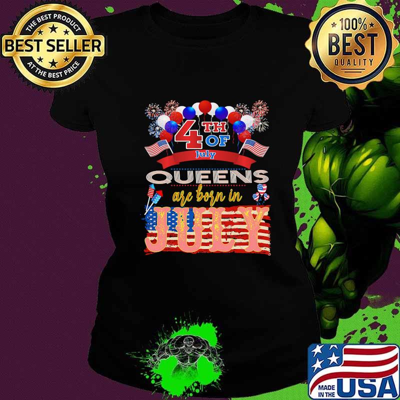 4th Of July Queens Are Born In July American Flag Independence Day Shirt Ladies tee 4th Of July Queens Are Born In July American Flag Independence Day Shirt Ladies tee