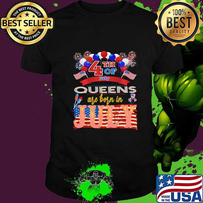 4th Of July Queens Are Born In July American Flag Independence Day Shirt