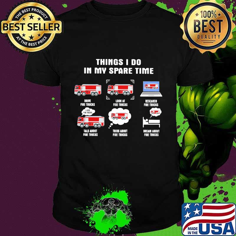6 things i do in my spare time fire truck firefighter shirt 6 things i do in my spare time fire truck firefighter shirt