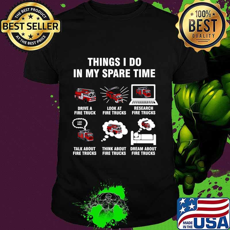 6 Things I Do In My Spare Time - Fire Truck Firefighter T-Shirt