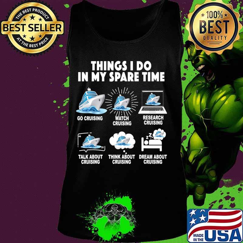 6 Things I Do In My Spare Time Go Cruising Funny Cruising T-Shirt Tank top 6 Things I Do In My Spare Time Go Cruising Funny Cruising T-Shirt Tank top
