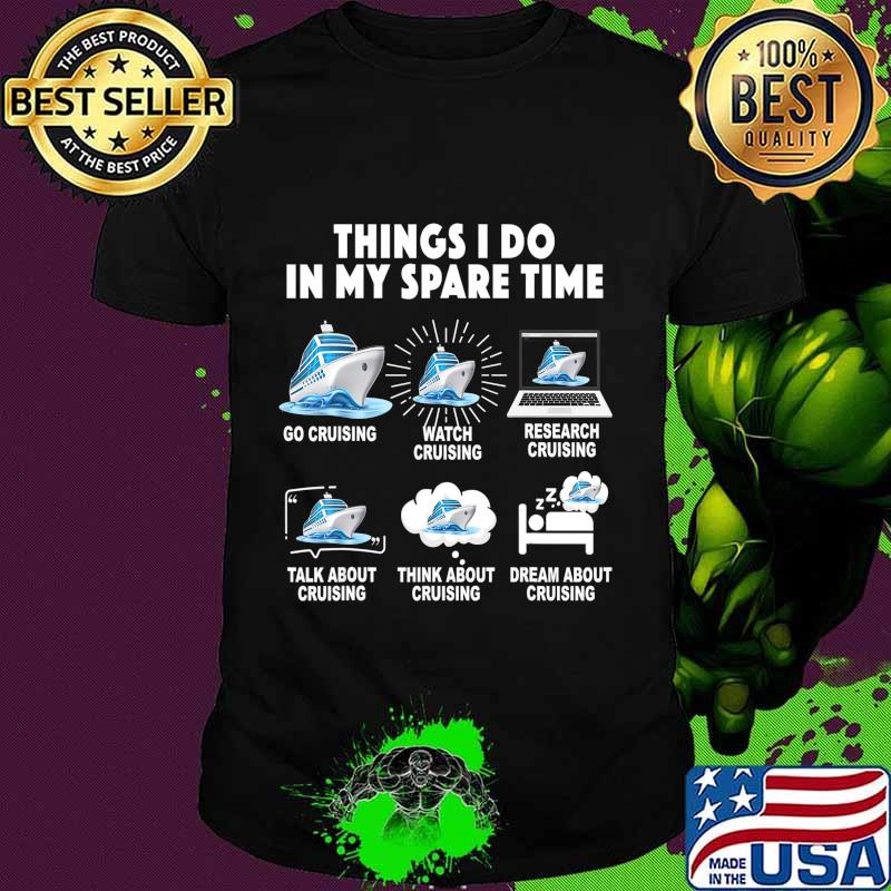 6 Things I Do In My Spare Time Go Cruising Funny Cruising T-Shirt