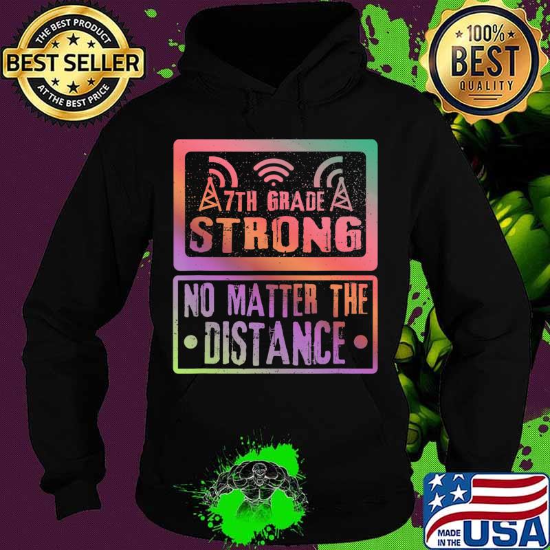 7Th Grade Strong No Matter The Distance Teacher Student T-Shirt Hoodie 7Th Grade Strong No Matter The Distance Teacher Student T-Shirt Hoodie