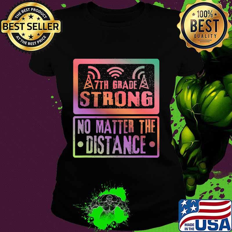 7Th Grade Strong No Matter The Distance Teacher Student T-Shirt Ladies tee 7Th Grade Strong No Matter The Distance Teacher Student T-Shirt Ladies tee
