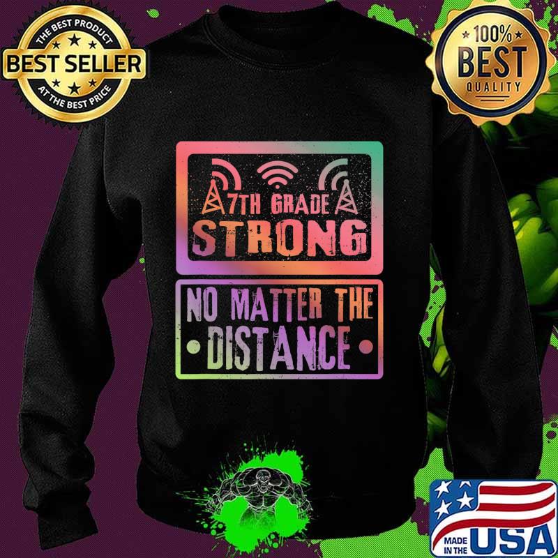 7Th Grade Strong No Matter The Distance Teacher Student T-Shirt Sweater 7Th Grade Strong No Matter The Distance Teacher Student T-Shirt Sweater