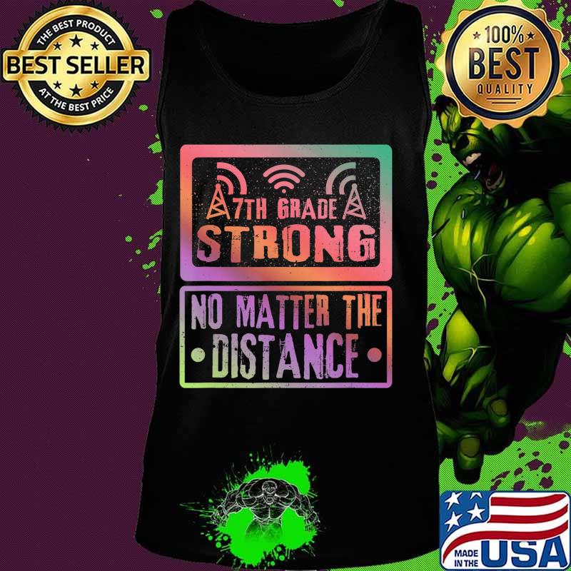 7Th Grade Strong No Matter The Distance Teacher Student T-Shirt Tank top 7Th Grade Strong No Matter The Distance Teacher Student T-Shirt Tank top