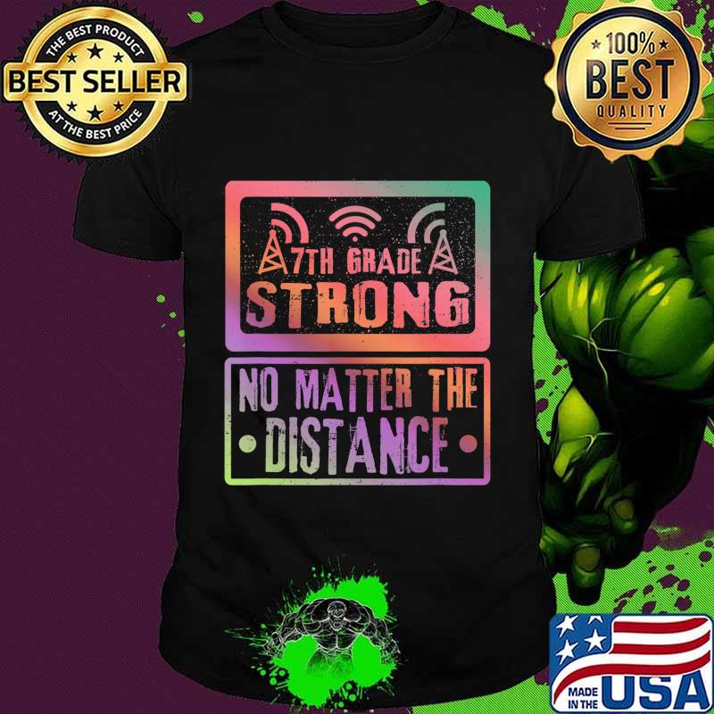 7Th Grade Strong No Matter The Distance Teacher Student T-Shirt