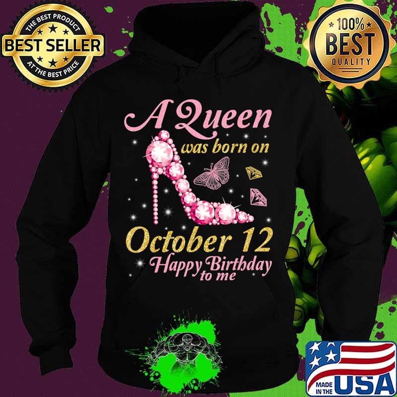 A Queen Was Born On October 12 Happy Birthday To Me You Mom T-Shirt Hoodie A Queen Was Born On October 12 Happy Birthday To Me You Mom T-Shirt Hoodie