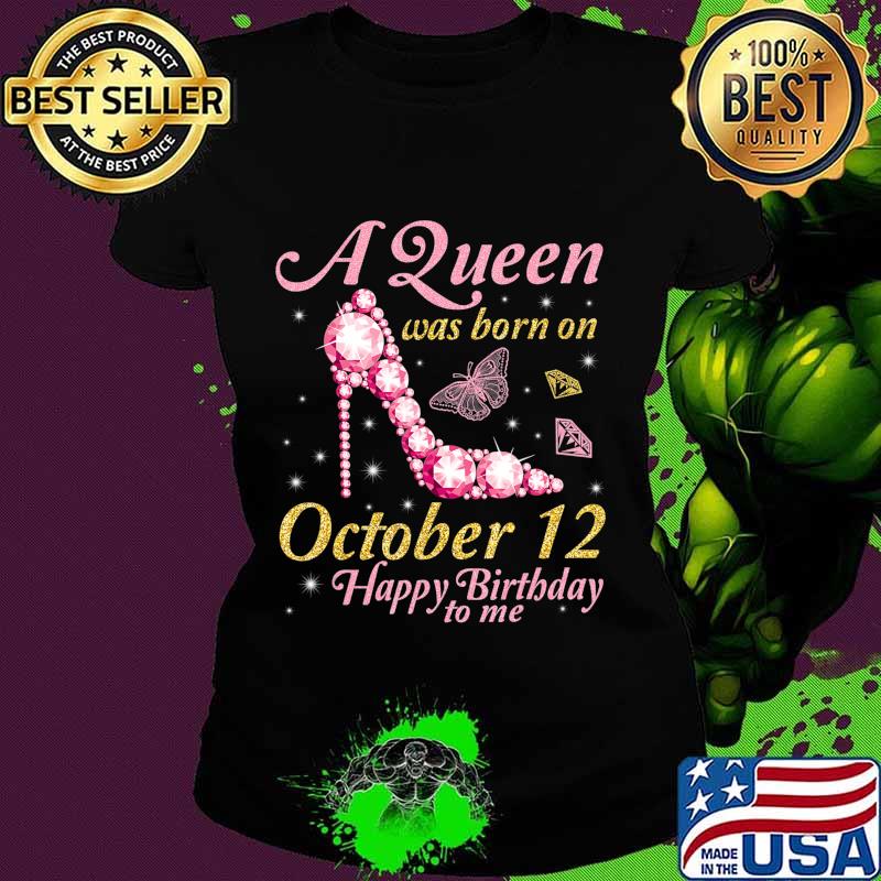 A Queen Was Born On October 12 Happy Birthday To Me You Mom T-Shirt Ladies tee A Queen Was Born On October 12 Happy Birthday To Me You Mom T-Shirt Ladies tee