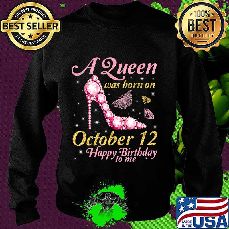 A Queen Was Born On October 12 Happy Birthday To Me You Mom T-Shirt Sweater A Queen Was Born On October 12 Happy Birthday To Me You Mom T-Shirt Sweater