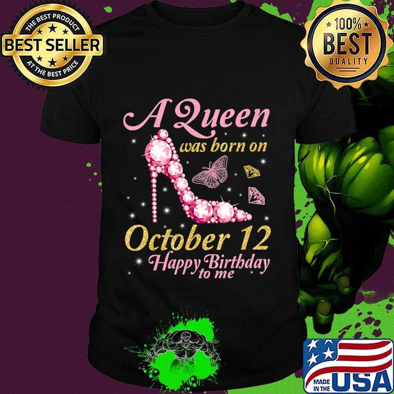 A Queen Was Born On October 12 Happy Birthday To Me You Mom T-Shirt A Queen Was Born On October 12 Happy Birthday To Me You Mom T-Shirt