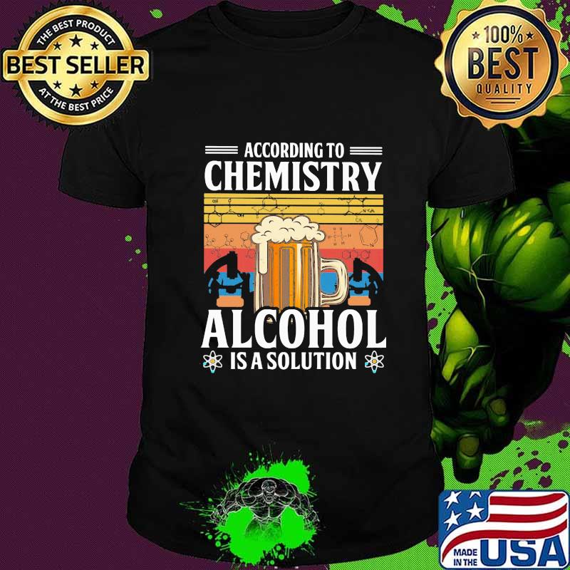 According To Chemistry Alcohol Is A Solution Beer Vintage Retro Shirt