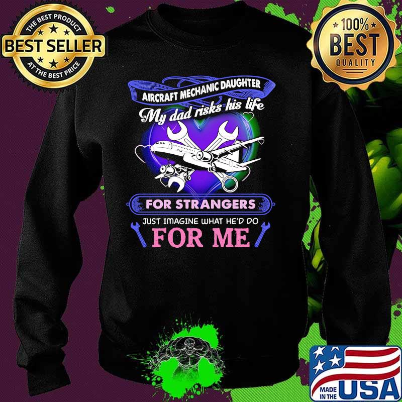 Aircraft mechanic daughter my dad risks his life for strangers just imagine what he'd do for me s Sweater Aircraft mechanic daughter my dad risks his life for strangers just imagine what he'd do for me s Sweater