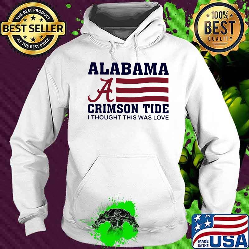 Alabama crimson tide i thought this was love american flag s Hoodie Alabama crimson tide i thought this was love american flag s Hoodie