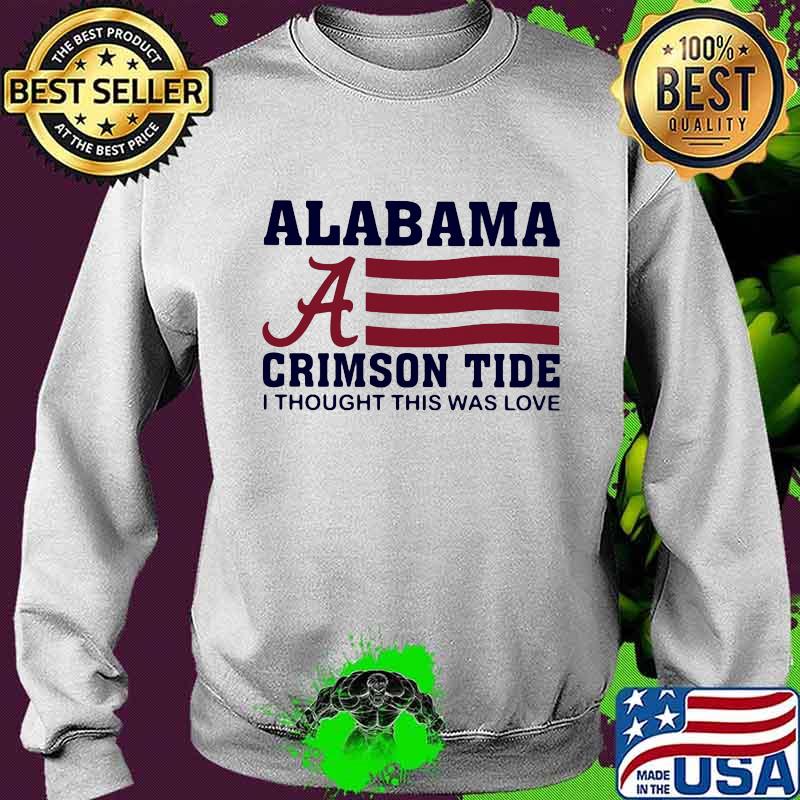 Alabama crimson tide i thought this was love american flag s Sweater Alabama crimson tide i thought this was love american flag s Sweater