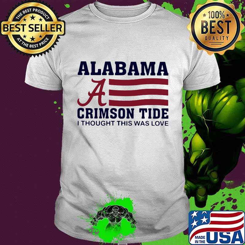 Alabama crimson tide i thought this was love american flag shirt