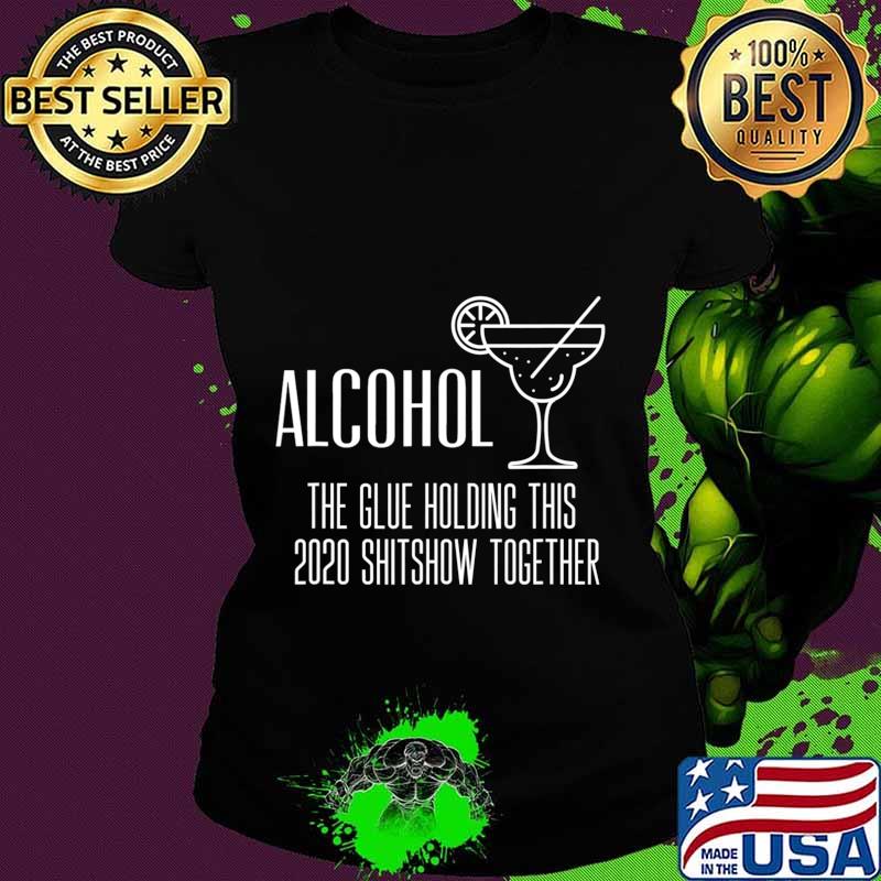 Alcohol - Glue That Holds This 2020 Shitshow Together T-Shirt Ladies tee Alcohol - Glue That Holds This 2020 Shitshow Together T-Shirt Ladies tee