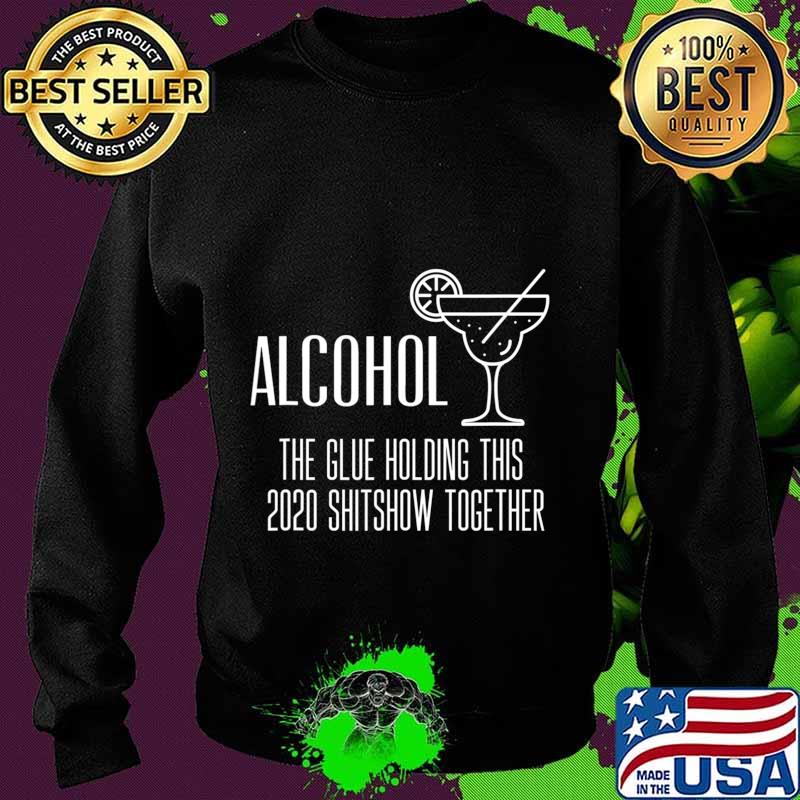 Alcohol - Glue That Holds This 2020 Shitshow Together T-Shirt Sweater Alcohol - Glue That Holds This 2020 Shitshow Together T-Shirt Sweater
