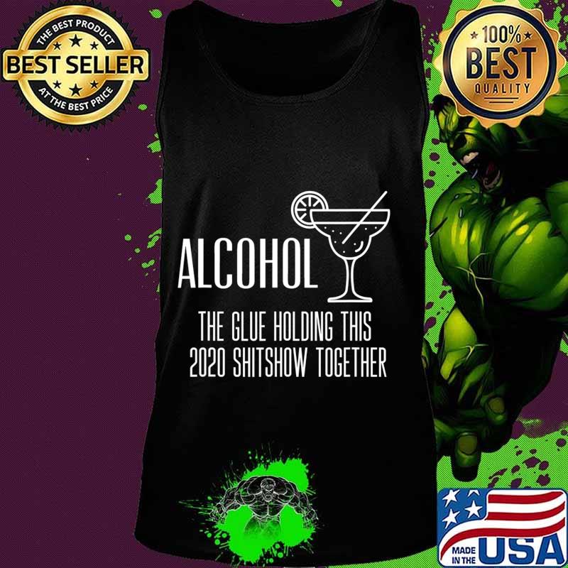 Alcohol - Glue That Holds This 2020 Shitshow Together T-Shirt Tank top Alcohol - Glue That Holds This 2020 Shitshow Together T-Shirt Tank top