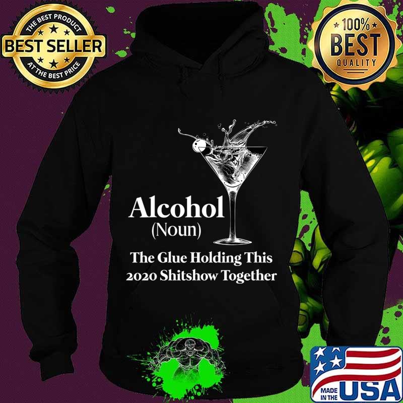 Alcohol (Noun) The Glue Holding This 2020 Shitshow Together T-Shirt Hoodie Alcohol (Noun) The Glue Holding This 2020 Shitshow Together T-Shirt Hoodie