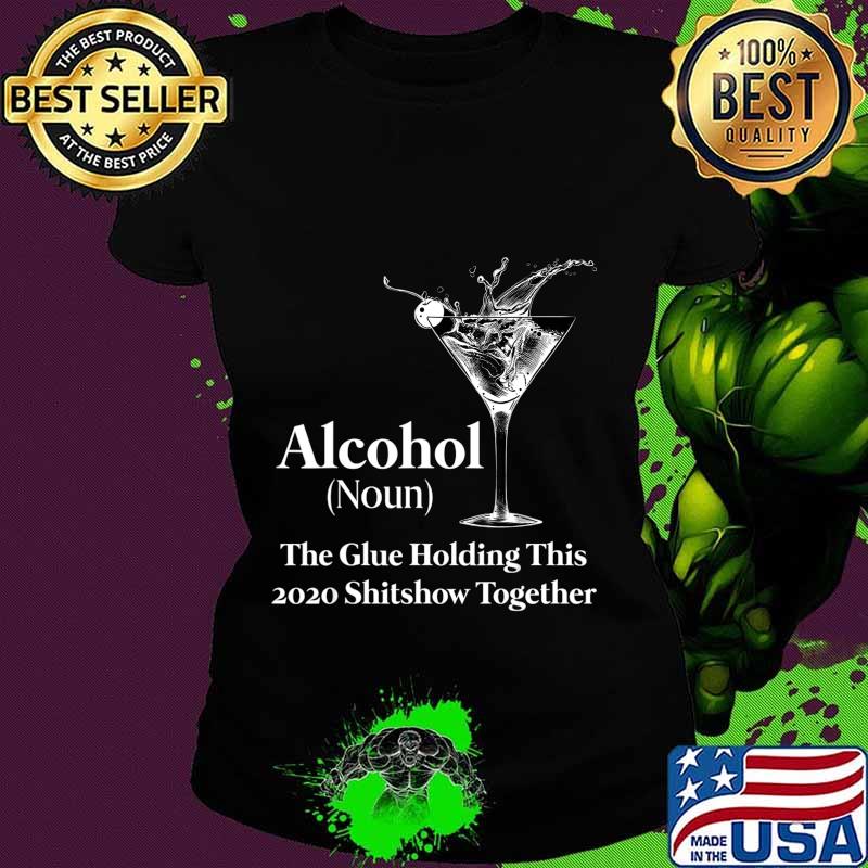 Alcohol (Noun) The Glue Holding This 2020 Shitshow Together T-Shirt Ladies tee Alcohol (Noun) The Glue Holding This 2020 Shitshow Together T-Shirt Ladies tee