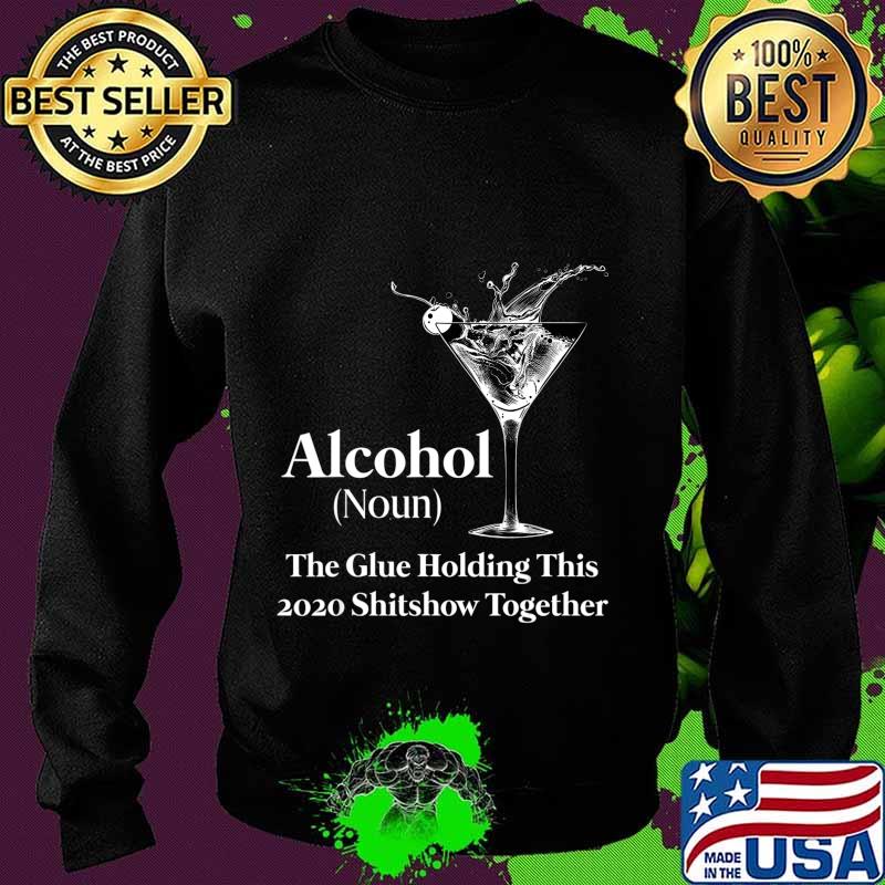 Alcohol (Noun) The Glue Holding This 2020 Shitshow Together T-Shirt Sweater Alcohol (Noun) The Glue Holding This 2020 Shitshow Together T-Shirt Sweater