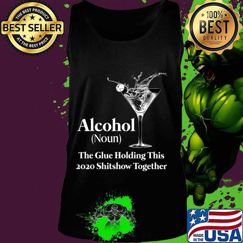 Alcohol (Noun) The Glue Holding This 2020 Shitshow Together T-Shirt Tank top Alcohol (Noun) The Glue Holding This 2020 Shitshow Together T-Shirt Tank top