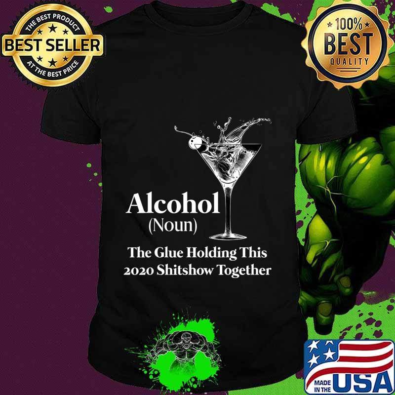 Alcohol (Noun) The Glue Holding This 2020 Shitshow Together T-Shirt