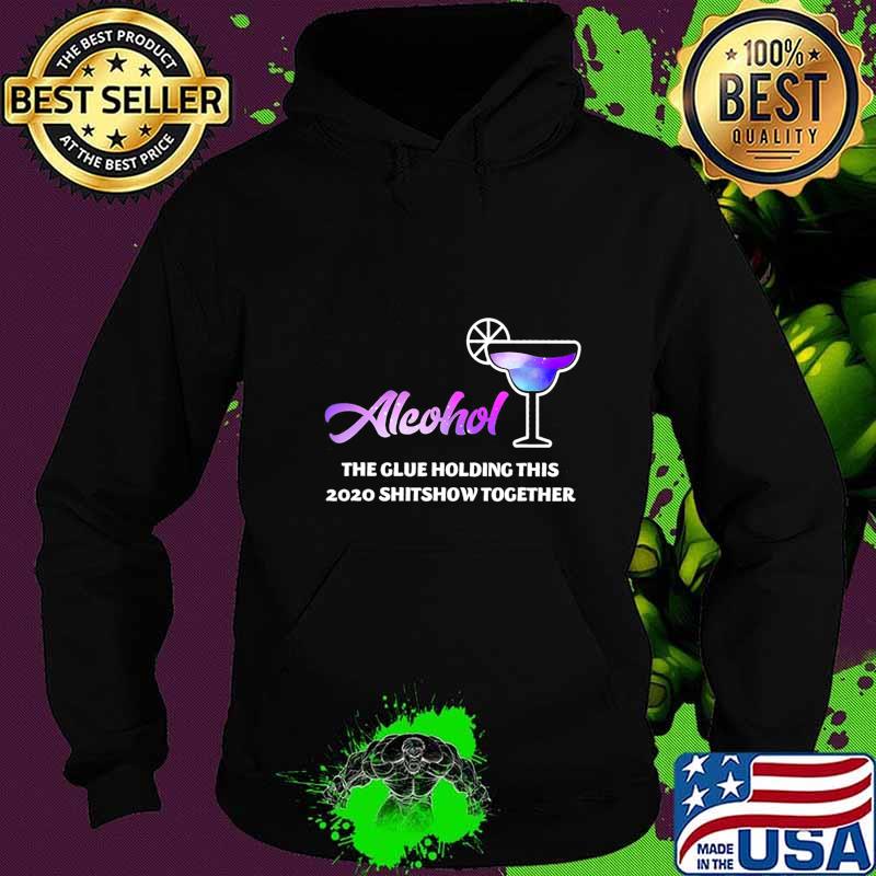 Alcohol The Glues Holding This 2020 Shitshow Together T-Shirt Hoodie Alcohol The Glues Holding This 2020 Shitshow Together T-Shirt Hoodie