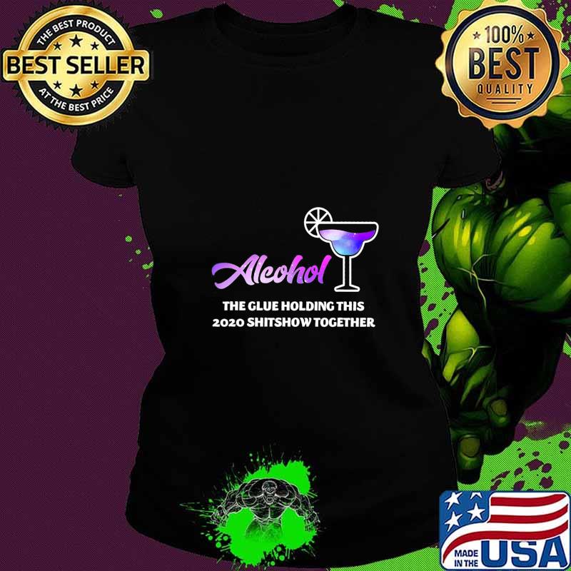 Alcohol The Glues Holding This 2020 Shitshow Together T-Shirt Ladies tee Alcohol The Glues Holding This 2020 Shitshow Together T-Shirt Ladies tee