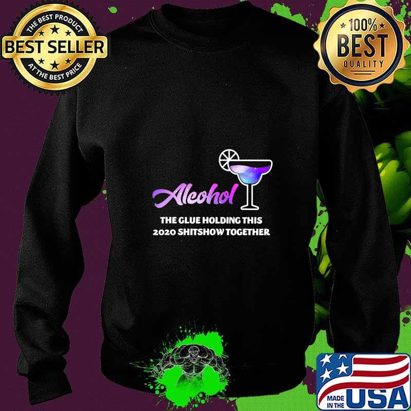 Alcohol The Glues Holding This 2020 Shitshow Together T-Shirt Sweater Alcohol The Glues Holding This 2020 Shitshow Together T-Shirt Sweater