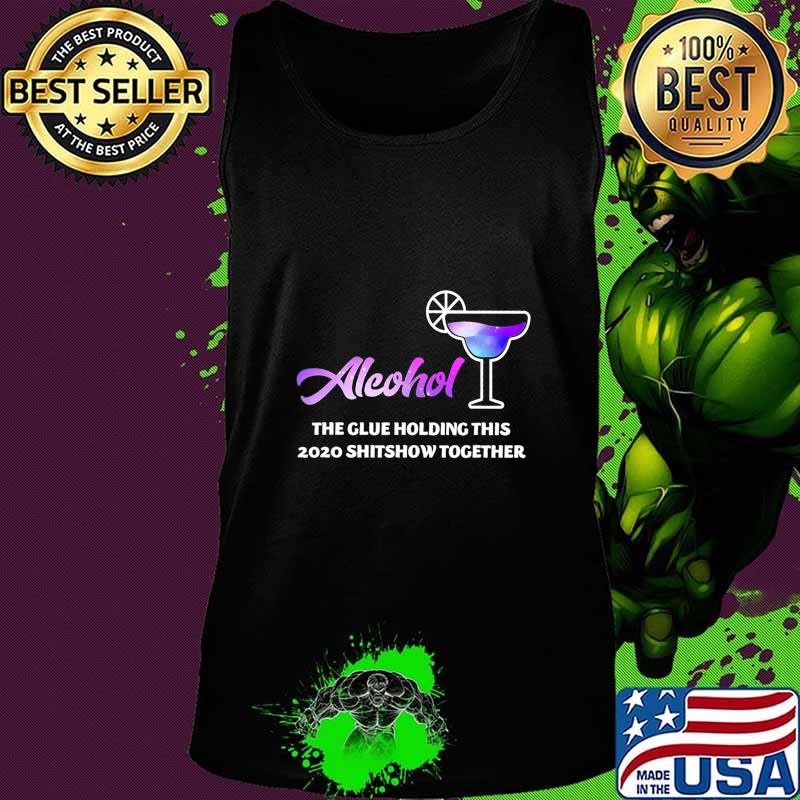 Alcohol The Glues Holding This 2020 Shitshow Together T-Shirt Tank top Alcohol The Glues Holding This 2020 Shitshow Together T-Shirt Tank top