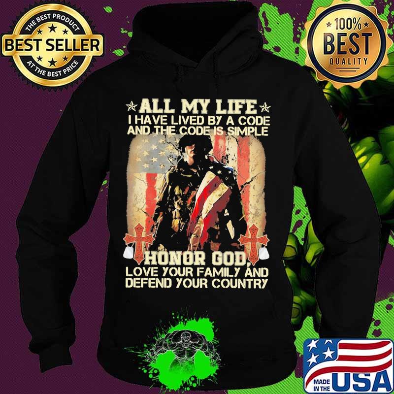 All my life I have lived by a code and the code is simple honor god love your family and defend your country s Hoodie All my life I have lived by a code and the code is simple honor god love your family and defend your country s Hoodie