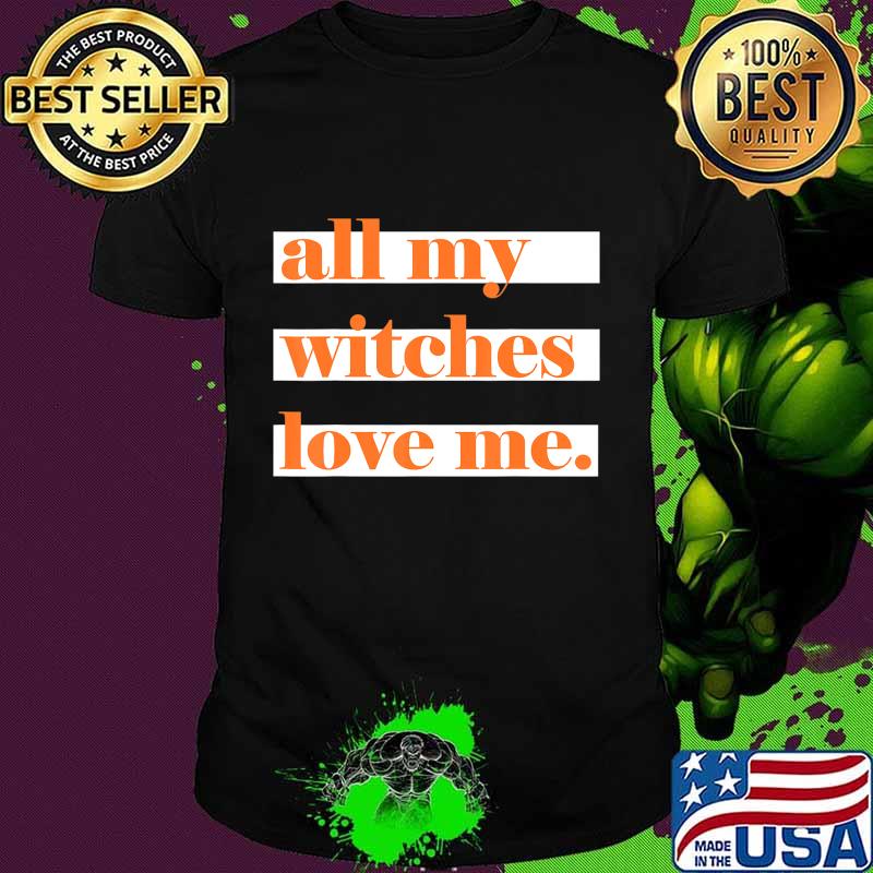 All My Witches Love Me T-Shirt