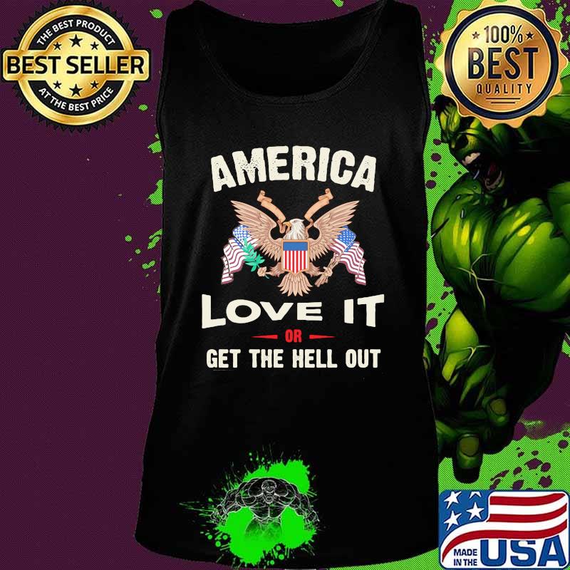 America Love It Or Get The Hell Out Eagle American Flag Independence Day Shirt Tank top America Love It Or Get The Hell Out Eagle American Flag Independence Day Shirt Tank top