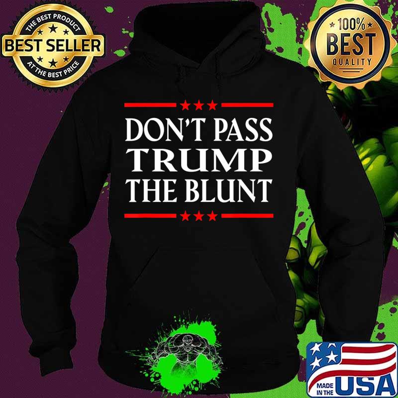 Anti Trump Don't Pass Trump the Blunt Liberal Stoner T-Shirt Hoodie Anti Trump Don't Pass Trump the Blunt Liberal Stoner T-Shirt Hoodie