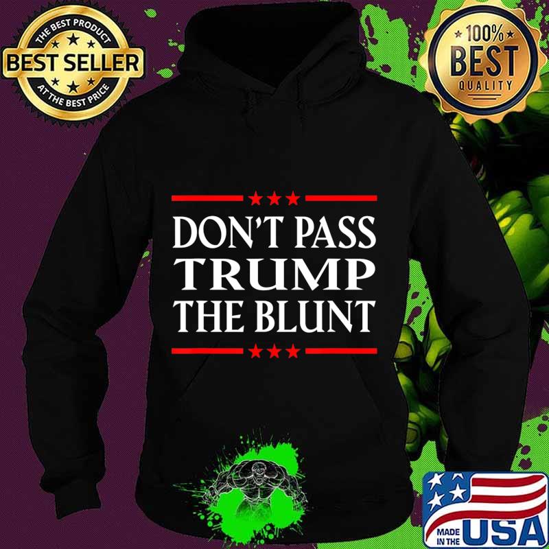 Anti Trump Don't Pass Trump the Blunt Liberal Stoner T-Shirt Hoodie Anti Trump Don't Pass Trump the Blunt Liberal Stoner T-Shirt Hoodie