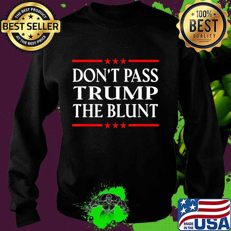 Anti Trump Don't Pass Trump the Blunt Liberal Stoner T-Shirt Sweater Anti Trump Don't Pass Trump the Blunt Liberal Stoner T-Shirt Sweater