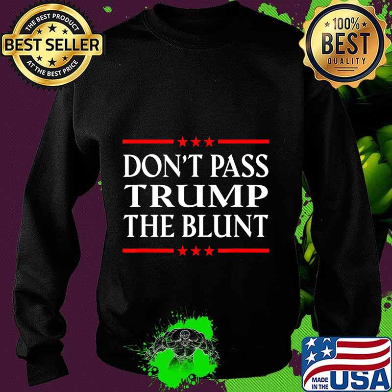 Anti Trump Don't Pass Trump the Blunt Liberal Stoner T-Shirt Sweater Anti Trump Don't Pass Trump the Blunt Liberal Stoner T-Shirt Sweater