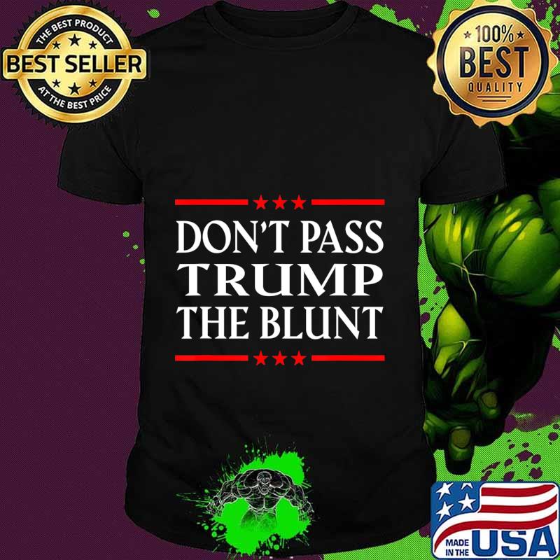 Anti Trump Don't Pass Trump the Blunt Liberal Stoner T-Shirt