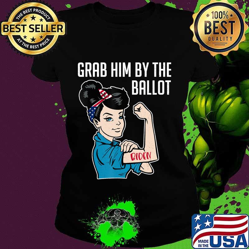 Anti Trump Grab him by the Ballot - Joe Biden shirt women T-Shirt Ladies tee Anti Trump Grab him by the Ballot - Joe Biden shirt women T-Shirt Ladies tee