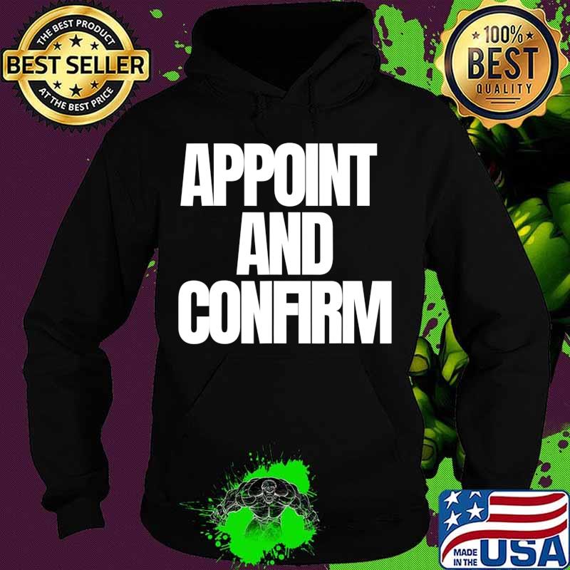 Appoint And Confirm SCOTUS Judge Pro Trump T-Shirt Hoodie Appoint And Confirm SCOTUS Judge Pro Trump T-Shirt Hoodie