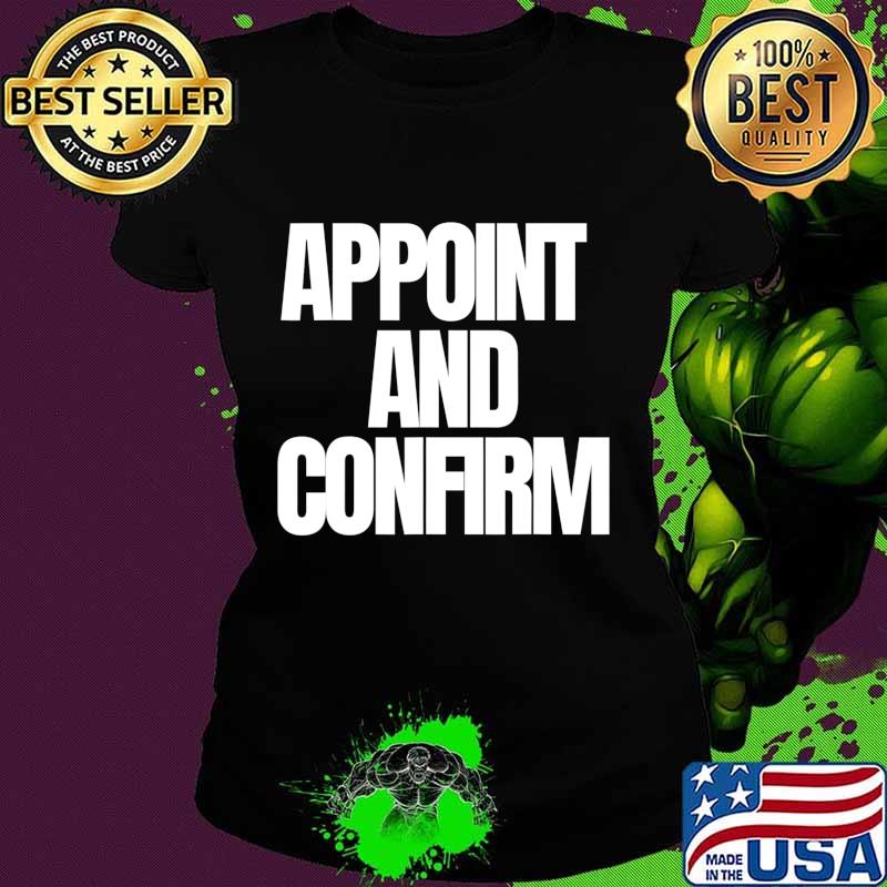 Appoint And Confirm SCOTUS Judge Pro Trump T-Shirt Ladies tee Appoint And Confirm SCOTUS Judge Pro Trump T-Shirt Ladies tee