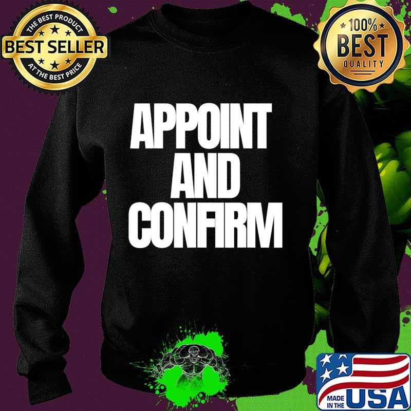 Appoint And Confirm SCOTUS Judge Pro Trump T-Shirt Sweater Appoint And Confirm SCOTUS Judge Pro Trump T-Shirt Sweater