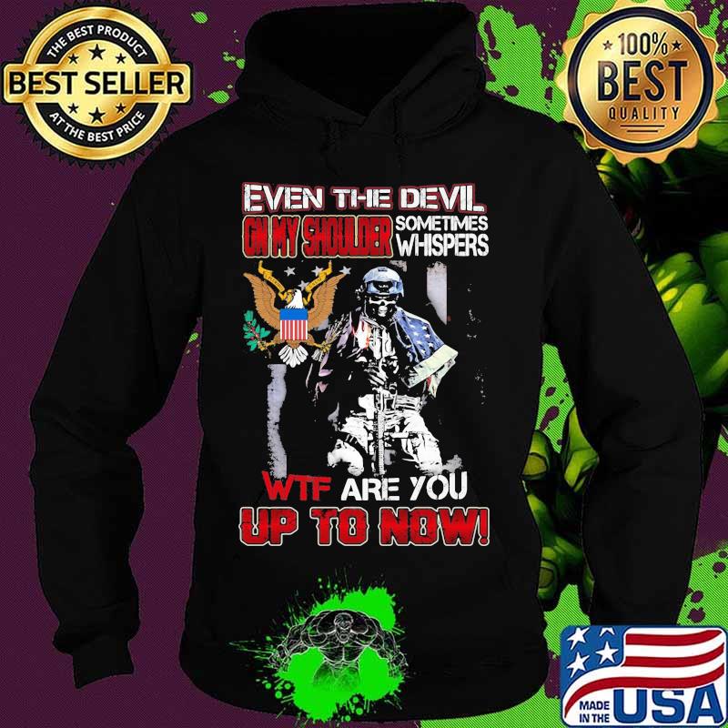 Army Military even the devil on my shoulder sometimes whispers wtf are you up to now s Hoodie Army Military even the devil on my shoulder sometimes whispers wtf are you up to now s Hoodie
