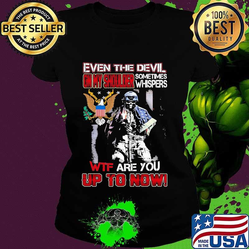 Army Military even the devil on my shoulder sometimes whispers wtf are you up to now s Ladies tee Army Military even the devil on my shoulder sometimes whispers wtf are you up to now s Ladies tee