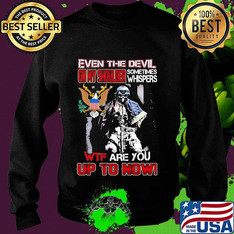 Army Military even the devil on my shoulder sometimes whispers wtf are you up to now s Sweater Army Military even the devil on my shoulder sometimes whispers wtf are you up to now s Sweater